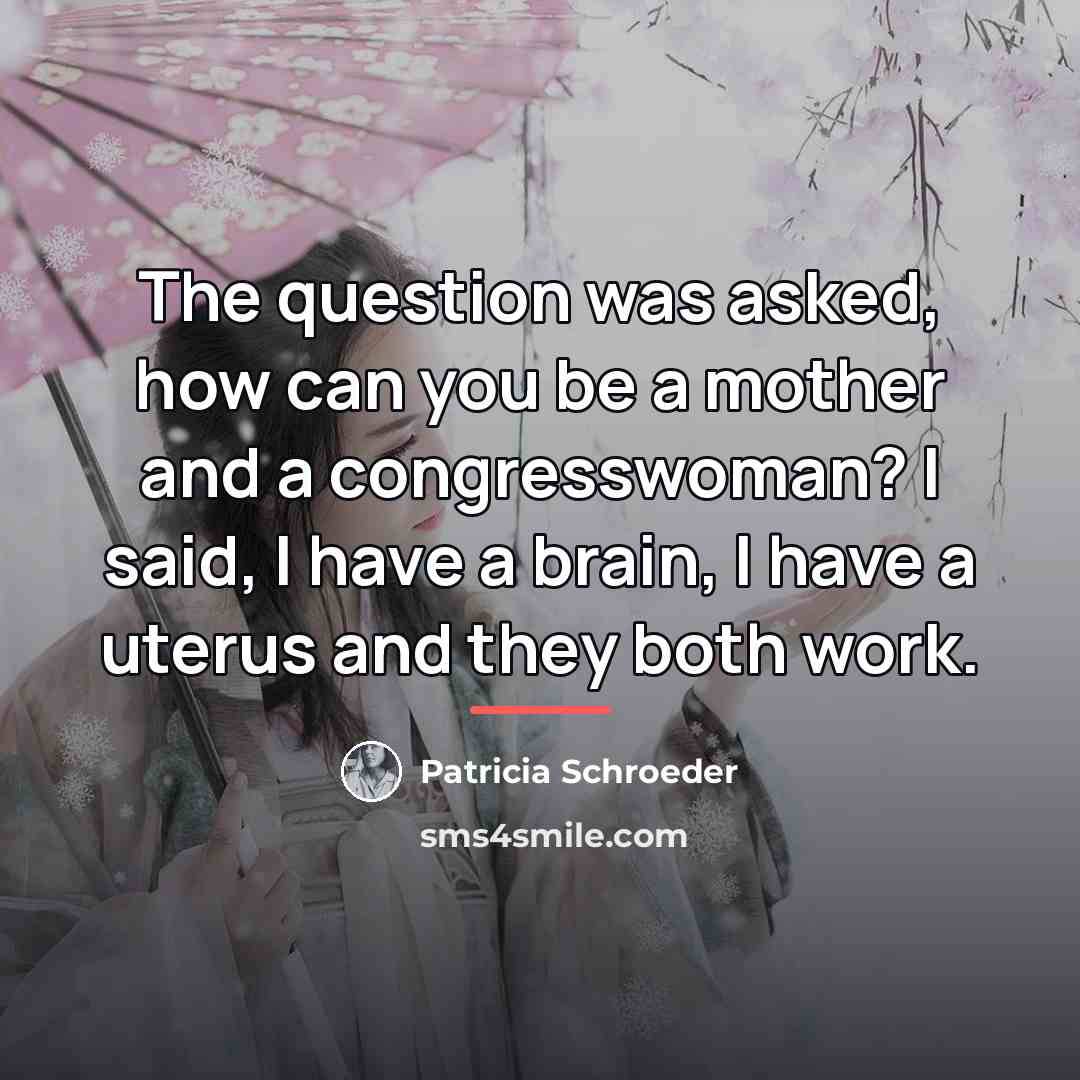 “The question was asked, how can you be a mother…” quote by Patricia Schroeder