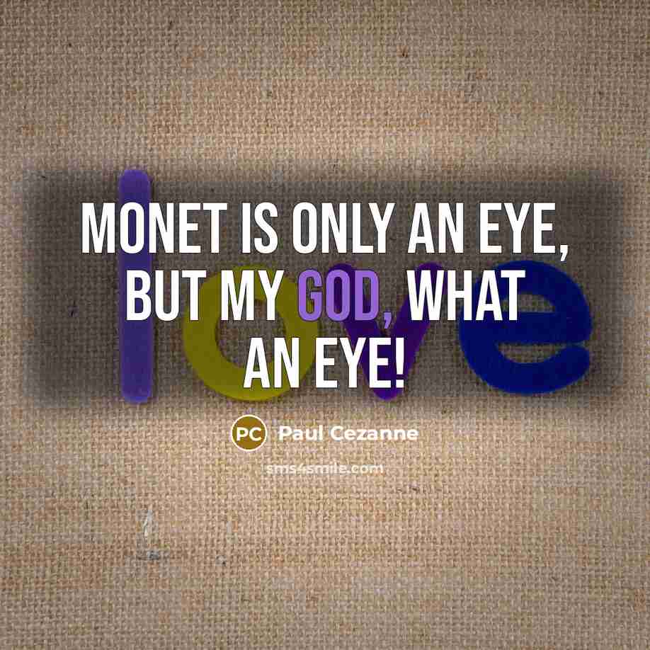 “Monet is only an eye, but my God, what an…” quote by Paul Cezanne