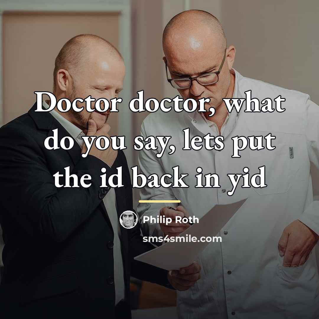 “Doctor doctor, what do you say, lets put the id…” quote by Philip Roth