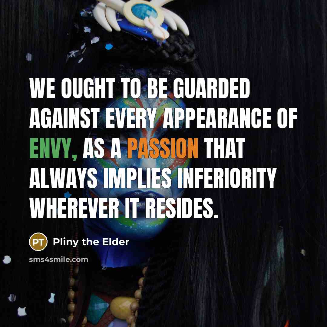 “We ought to be guarded against every appearance of envy,…” quote by Pliny the Elder