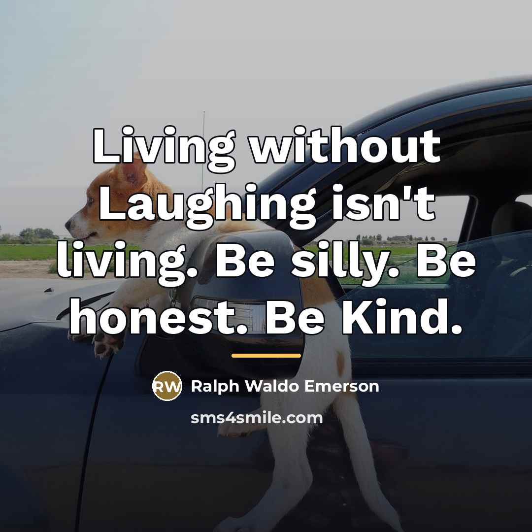 “Living without Laughing isn't living. Be silly. Be honest. Be…” quote by Ralph Waldo Emerson
