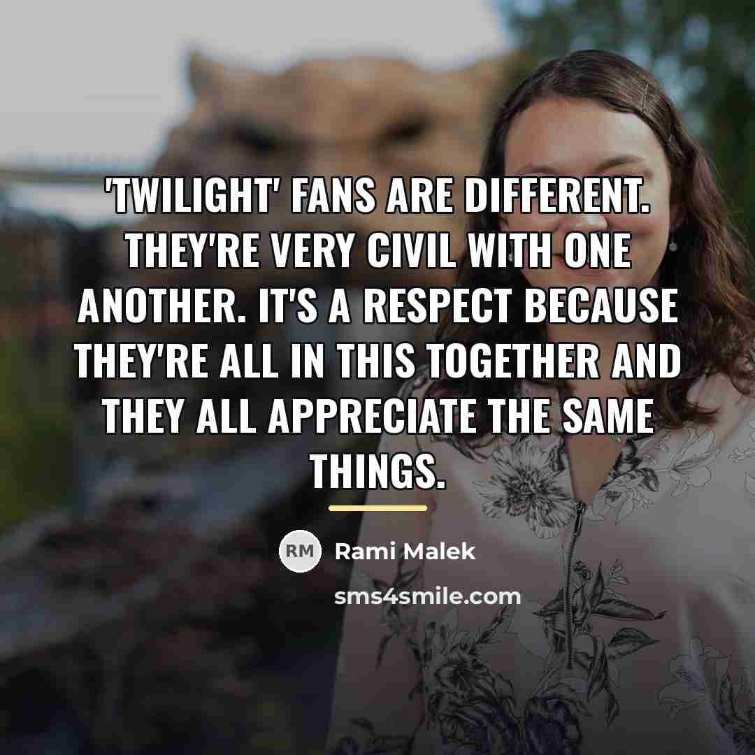 “'Twilight' fans are different. They're very civil with one another.…” quote by Rami Malek