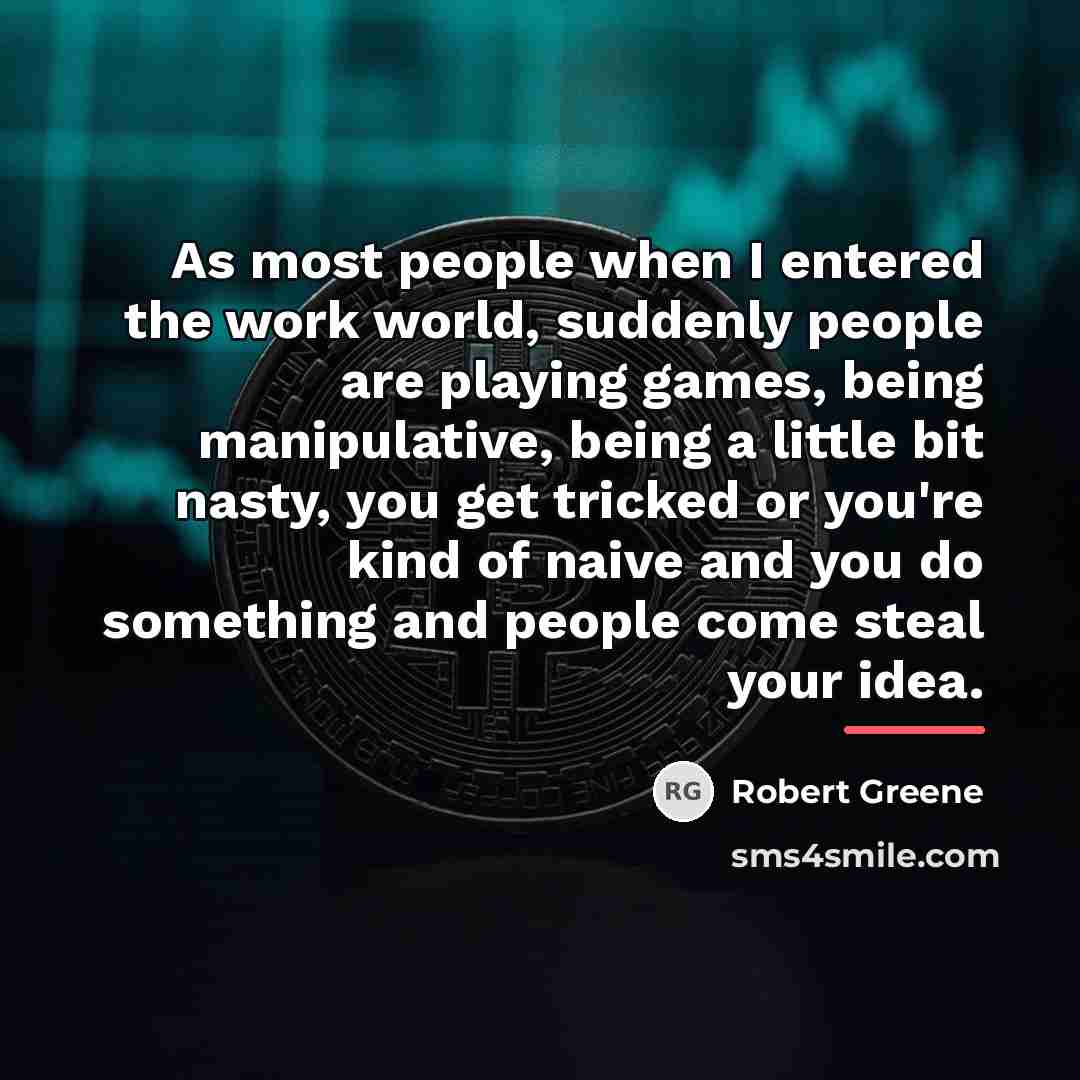 “As most people when I entered the work world, suddenly…” quote by Robert Greene