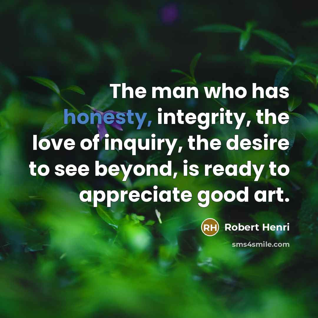 “The man who has honesty, integrity, the love of inquiry,…” quote by Robert Henri
