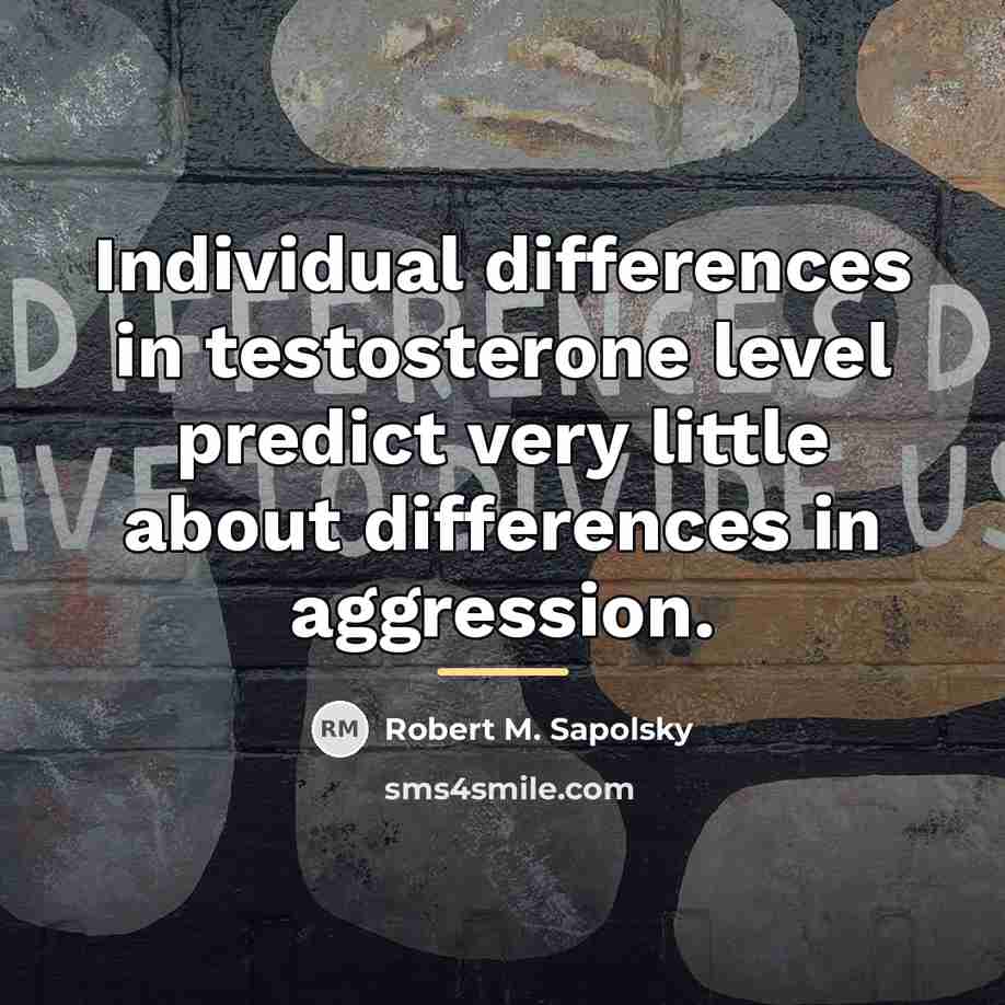 “Individual differences in testosterone level predict very little about differences…” quote by Robert M. Sapolsky