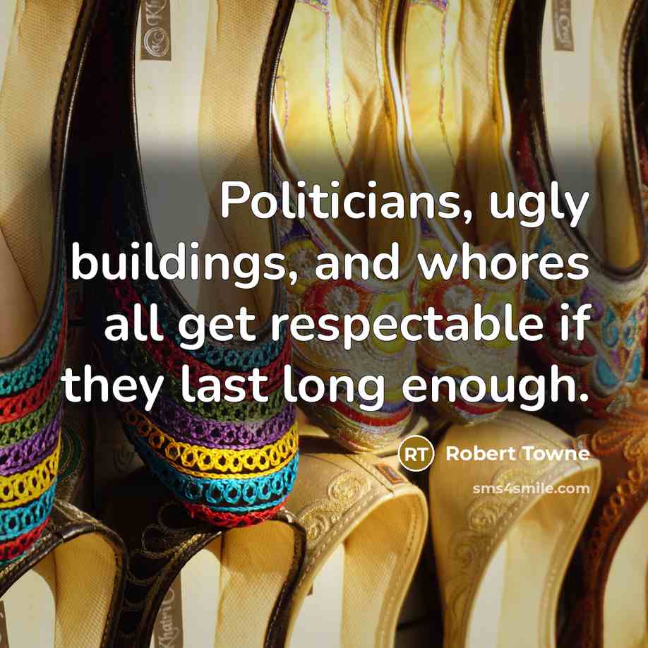 “Politicians, ugly buildings, and whores all get respectable if they…” quote by Robert Towne