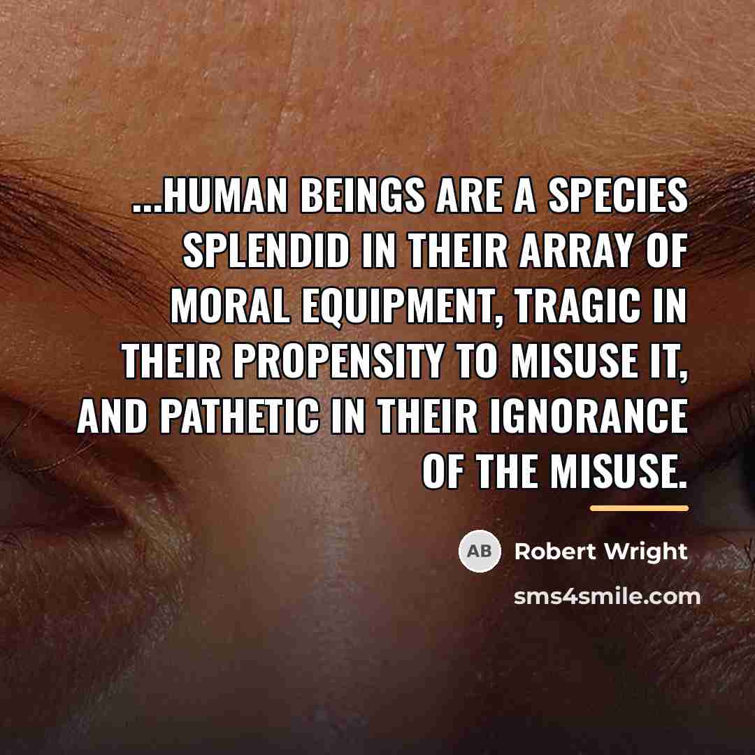 “...human beings are a species splendid in their array of…” quote by Robert Wright
