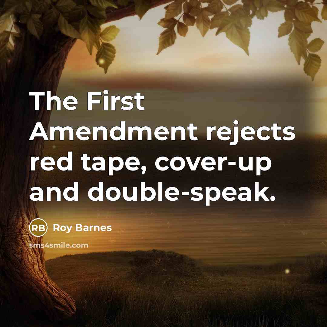 “The First Amendment rejects red tape, cover-up and double-speak.” quote by Roy Barnes