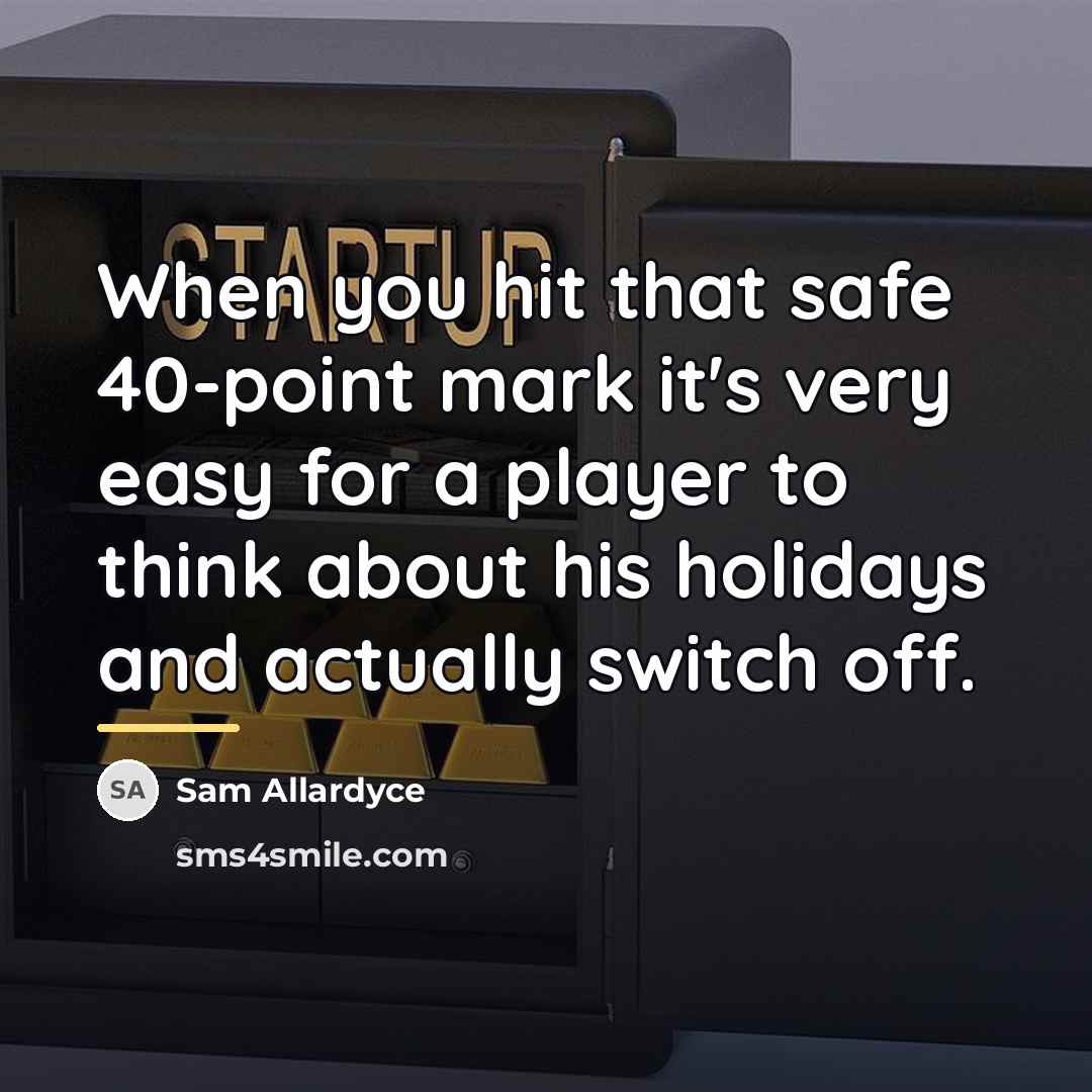 “When you hit that safe 40-point mark it's very easy…” quote by Sam Allardyce