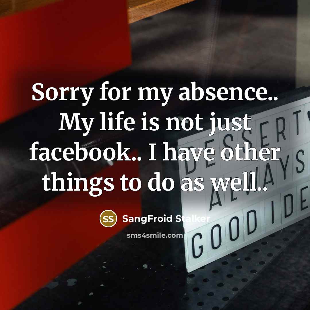 “Sorry for my absence.. My life is not just facebook.. I have other things to do as well..” quote by SangFroid Stalker