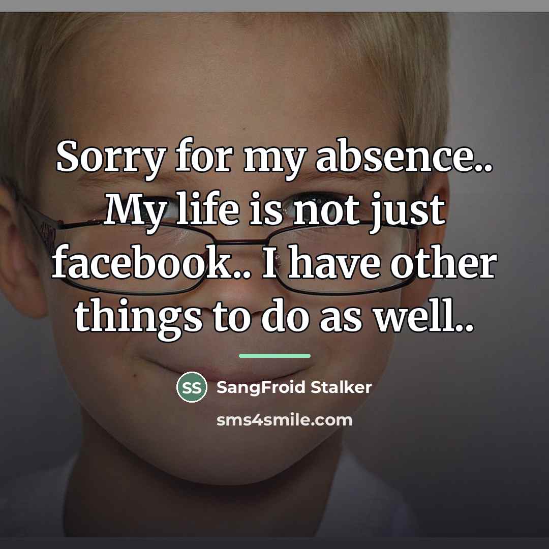 “Sorry for my absence.. My life is not just facebook..…” quote by SangFroid Stalker
