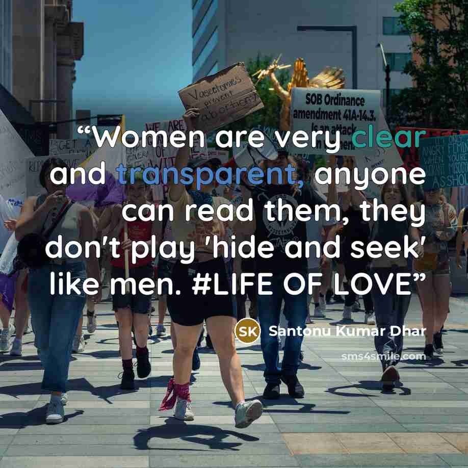 “Women are very clear and transparent, anyone can read them, they don't play 'hide and seek' like men. #LIFE OF LOVE” quote by Santonu Kumar Dhar