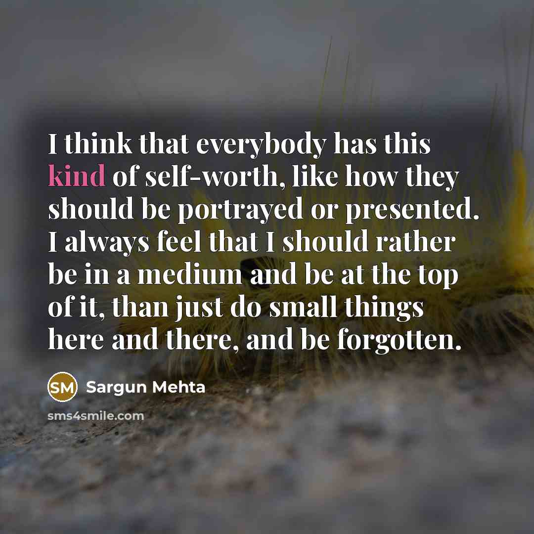 “I think that everybody has this kind of self-worth, like…” quote by Sargun Mehta