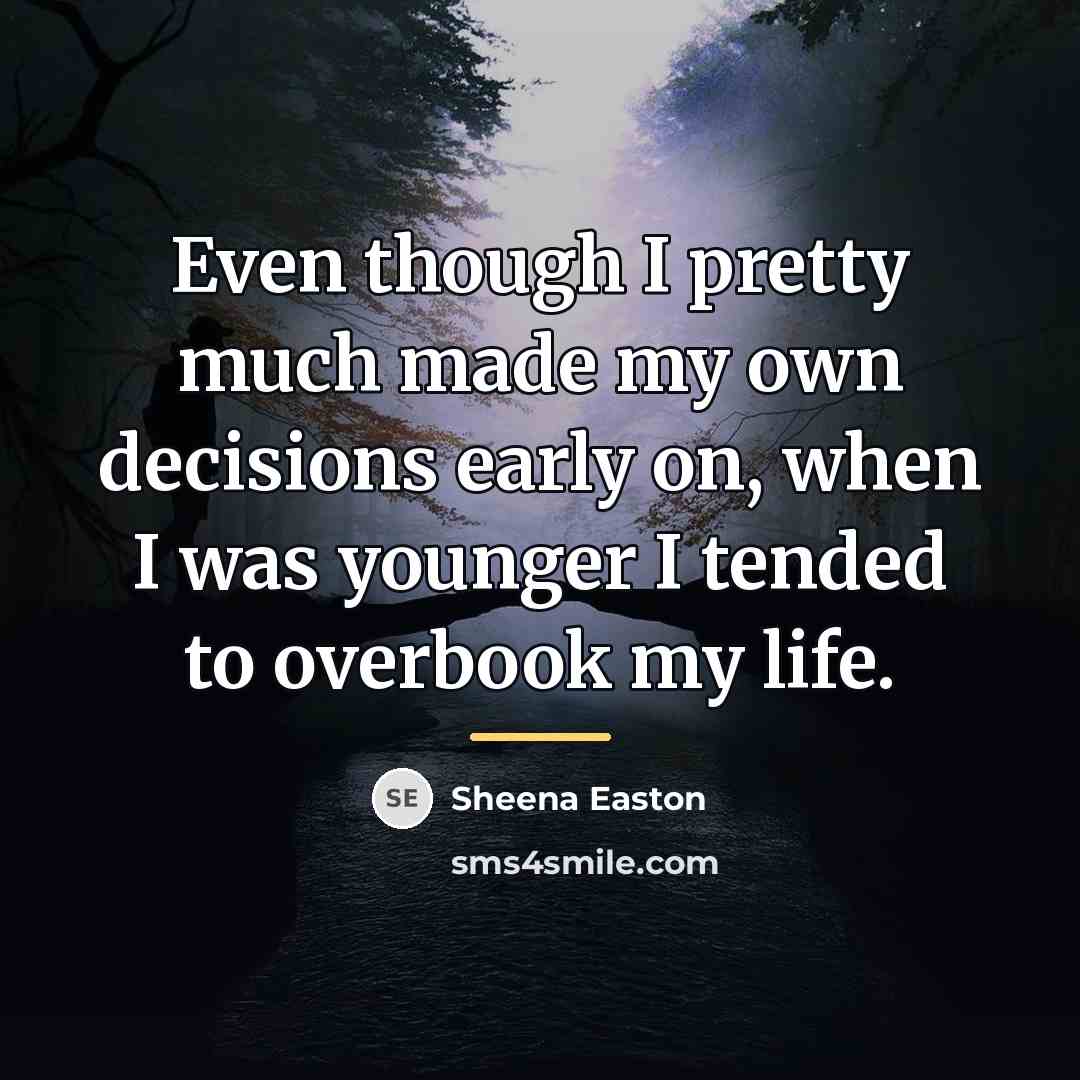 “Even though I pretty much made my own decisions early…” quote by Sheena Easton