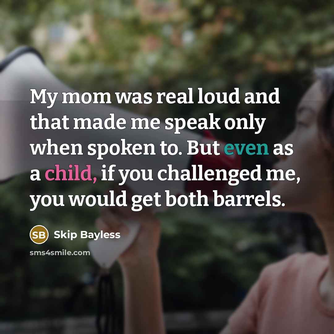 “My mom was real loud and that made me speak…” quote by Skip Bayless