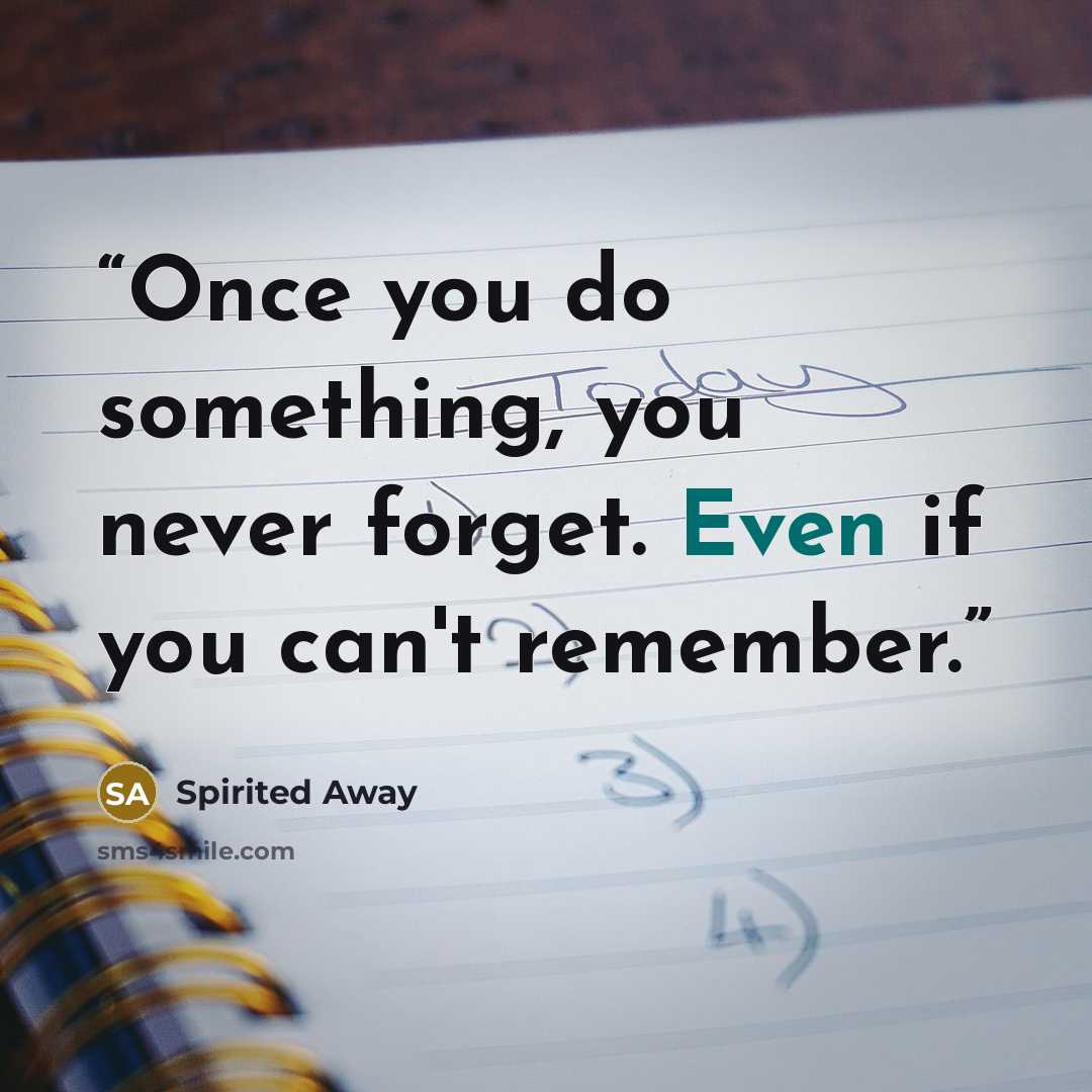 “Once you do something, you never forget. Even if you can't remember.” quote by Spirited Away