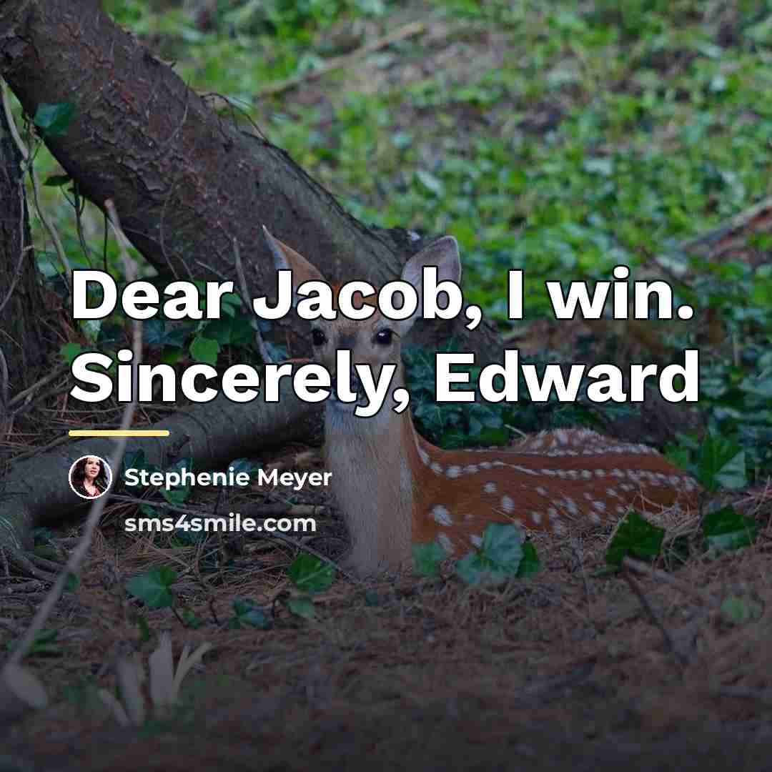 “Dear Jacob, I win. Sincerely, Edward…” quote by Stephenie Meyer