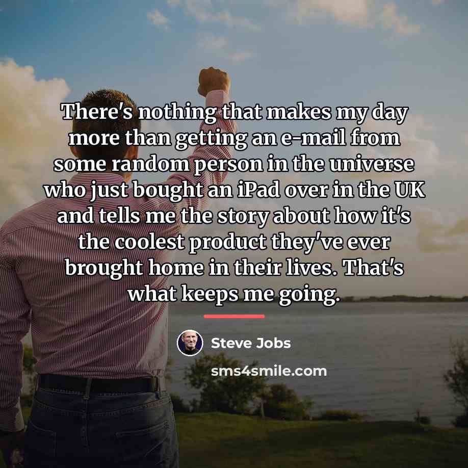 “There's nothing that makes my day more than getting an…” quote by Steve Jobs