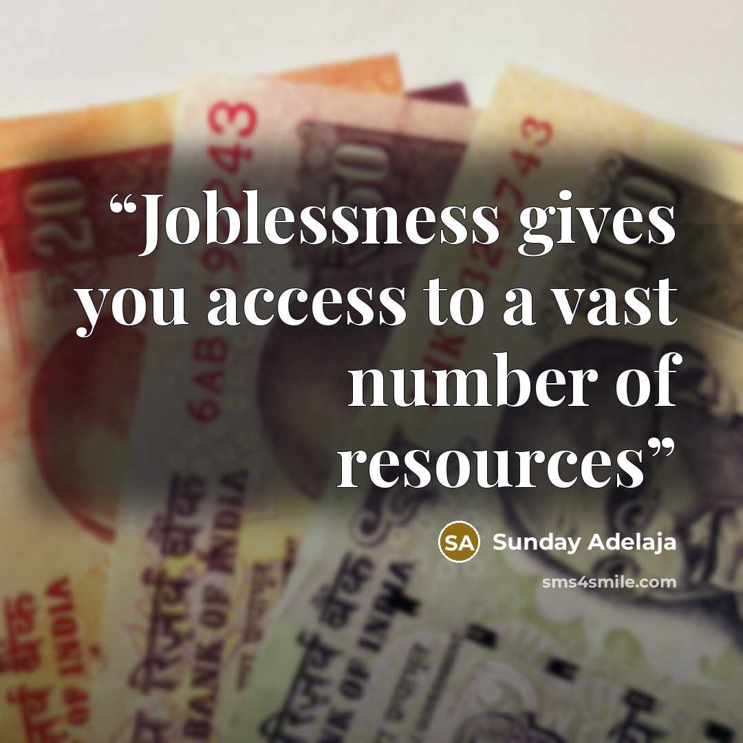 “Joblessness gives you access to a vast number of resources” quote by Sunday Adelaja
