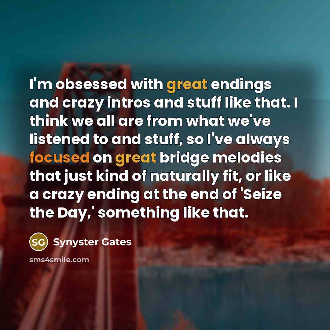“I'm obsessed with great endings and crazy intros and stuff…” quote by Synyster Gates