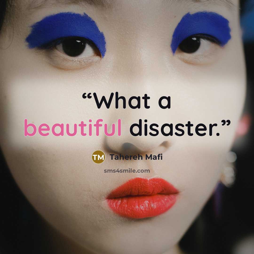 “What a beautiful disaster.” quote by Tahereh Mafi
