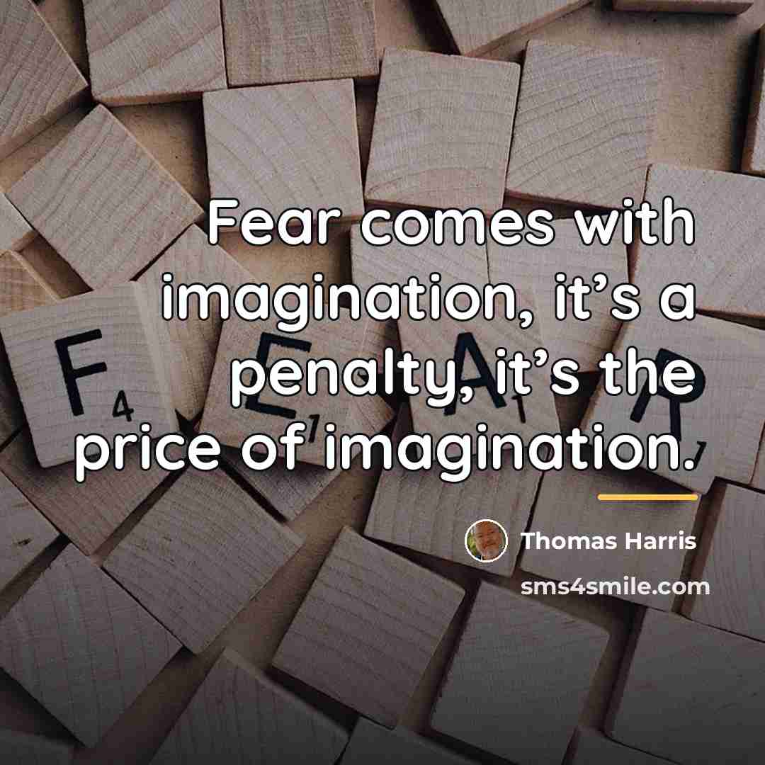 “Fear comes with imagination, it’s a penalty, it’s the price…” quote by Thomas Harris
