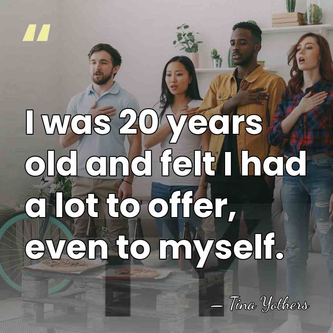 I was 20 years old and felt I had a lot to&hellip; - Tina Yothers