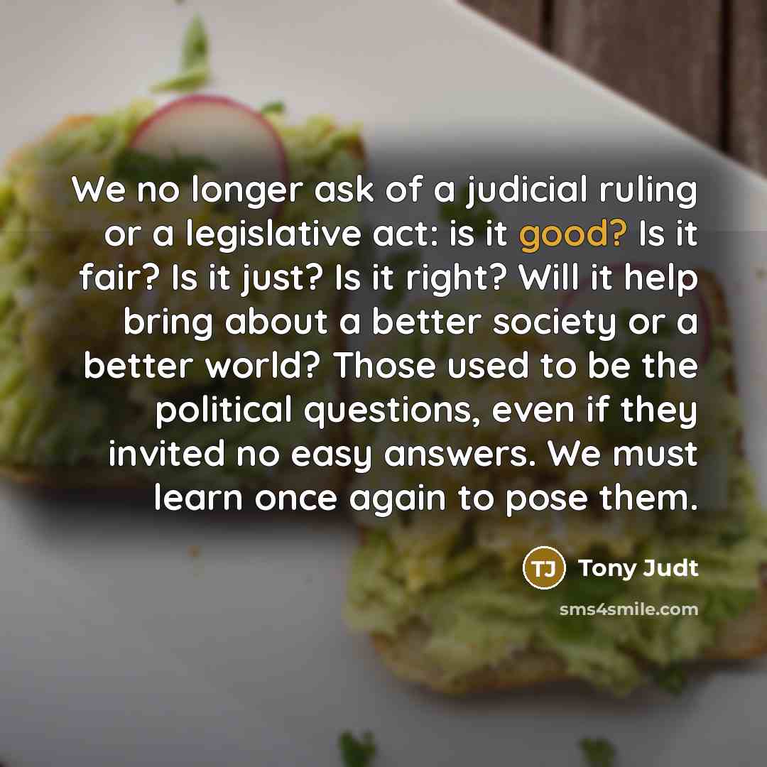“We no longer ask of a judicial ruling or a…” quote by Tony Judt