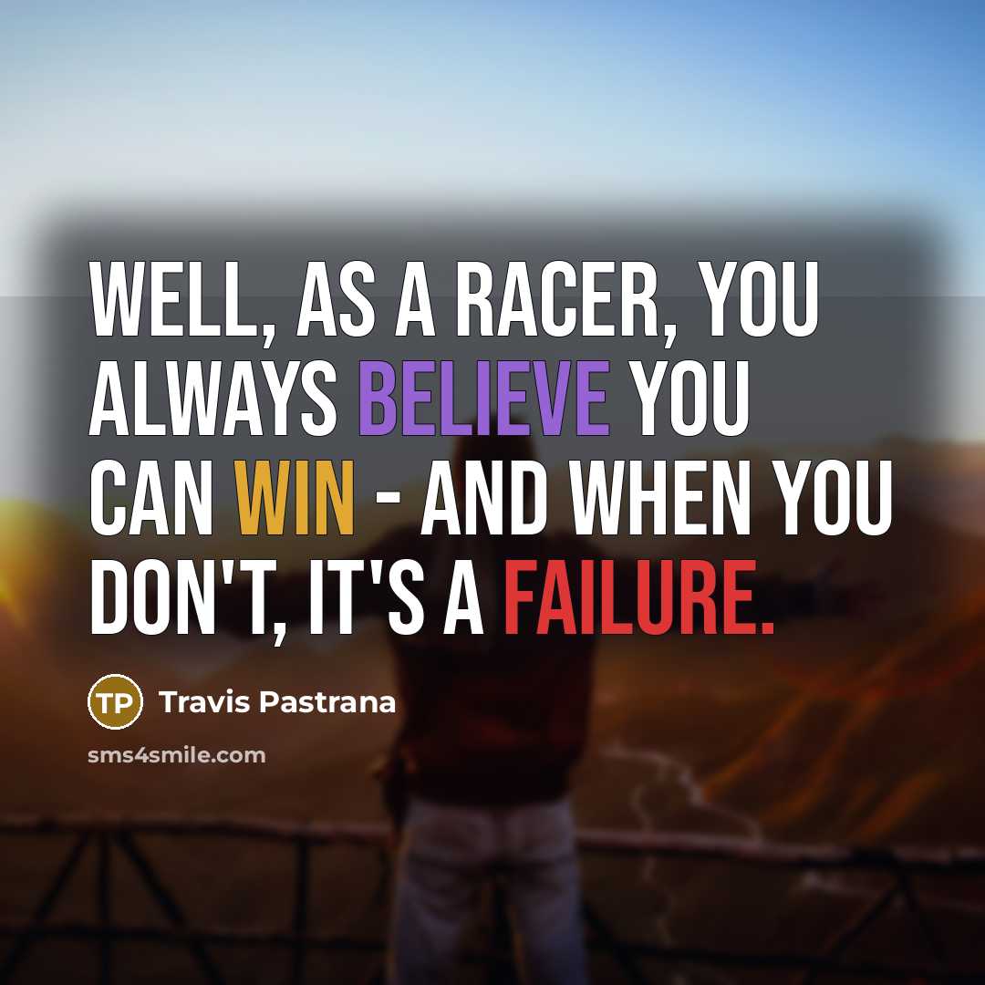 “Well, as a racer, you always believe you can win…” quote by Travis Pastrana