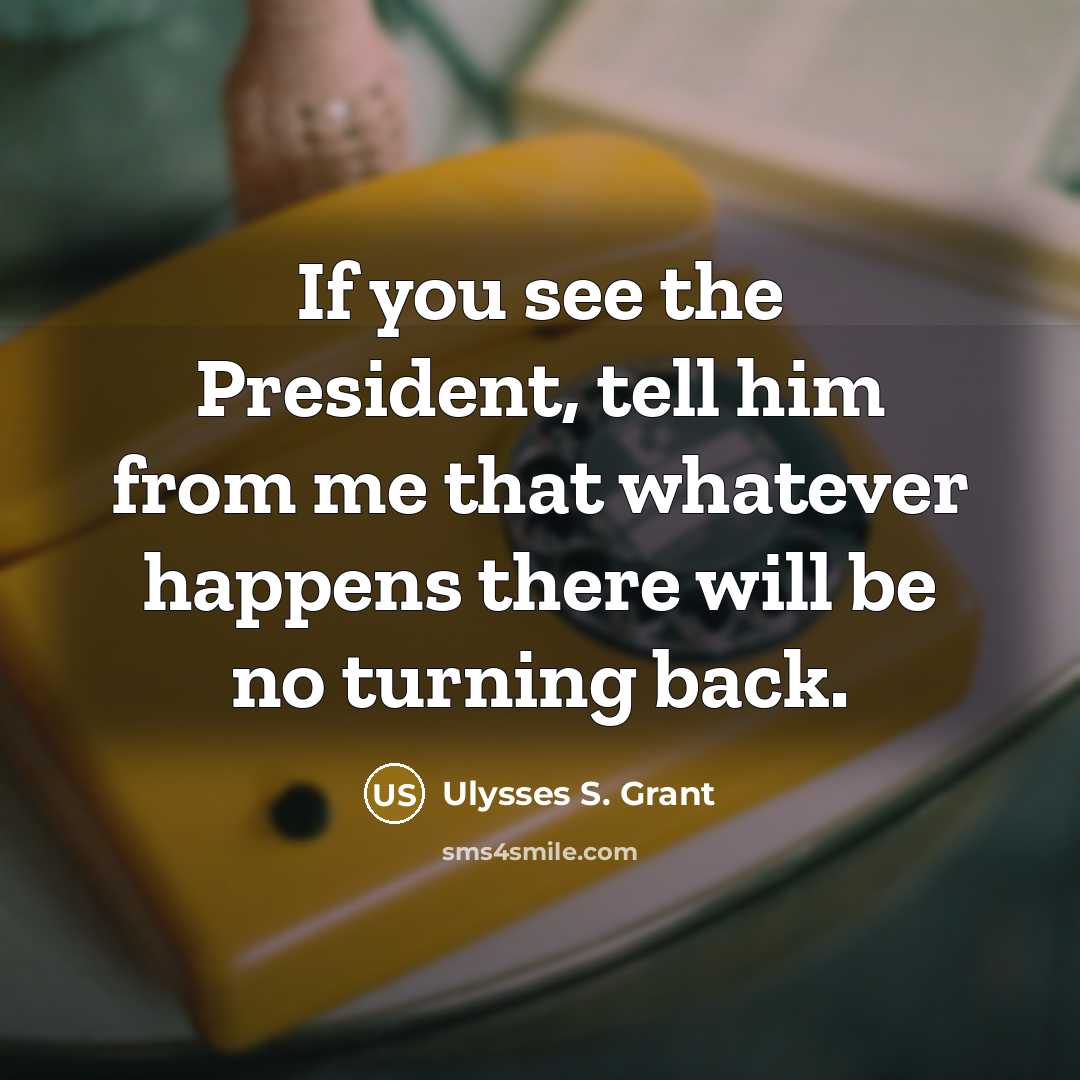 “If you see the President, tell him from me that…” quote by Ulysses S. Grant