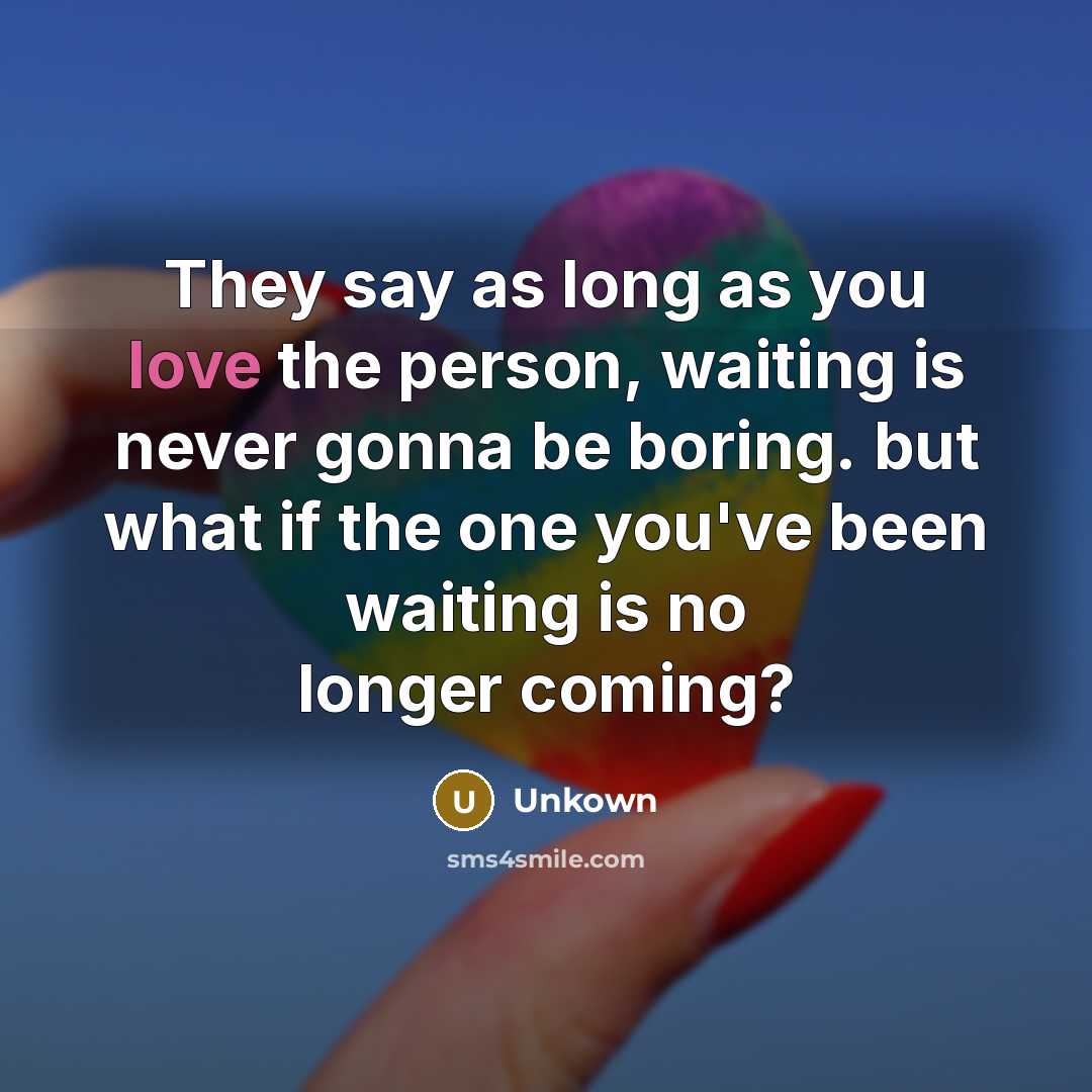 “They say as long as you love the person, waiting is never gonna be boring. but what if the one you've been waiting is no longer coming?” quote by Unkown