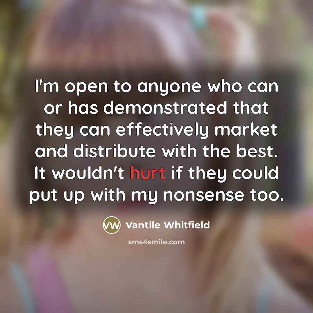 “I'm open to anyone who can or has demonstrated that…” quote by Vantile Whitfield