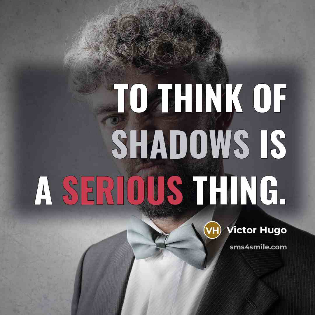 “To think of shadows is a serious thing.” quote by Victor Hugo