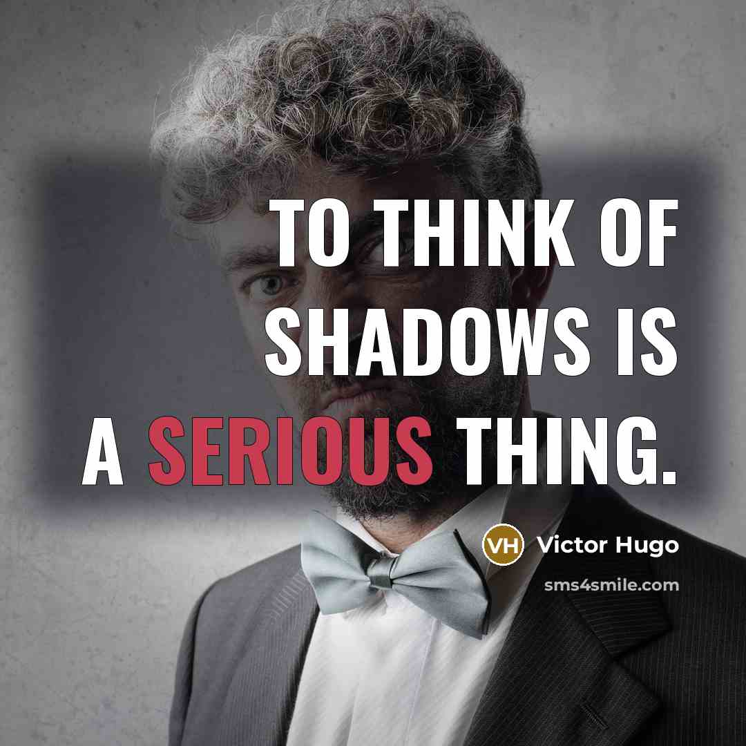 “To think of shadows is a serious thing.…” quote by Victor Hugo