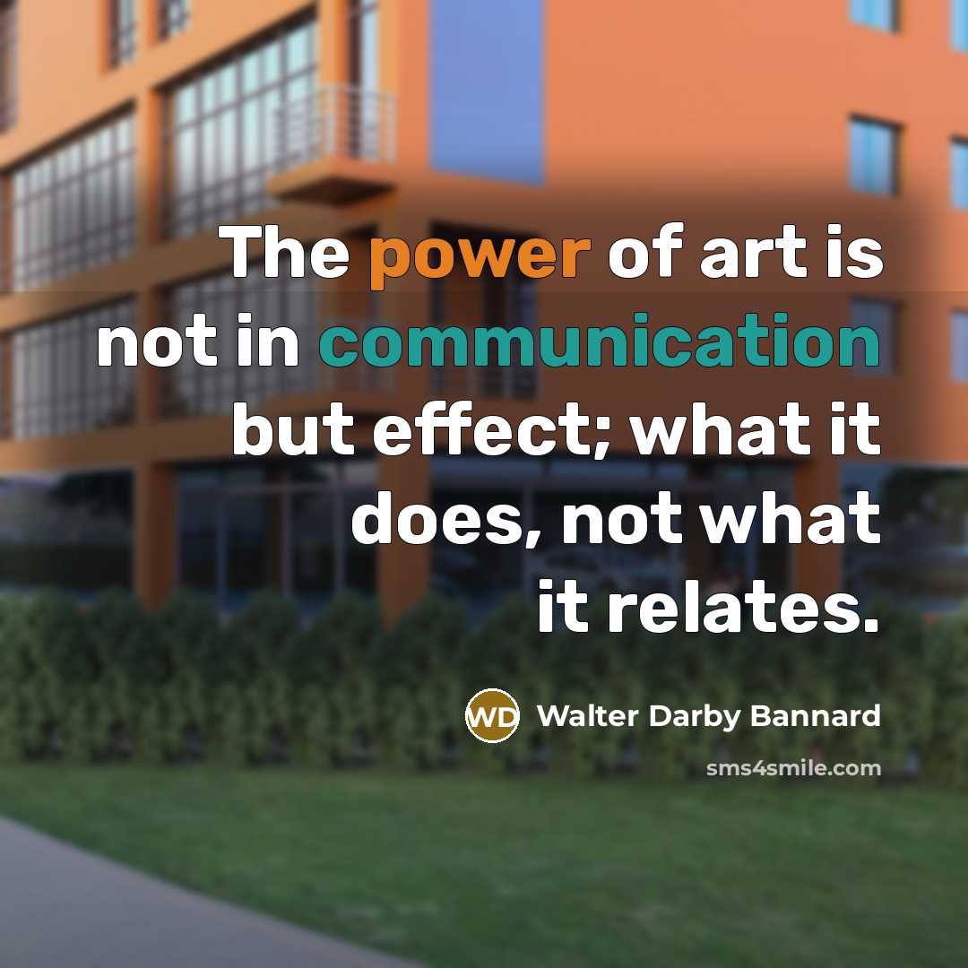 “The power of art is not in communication but effect;…” quote by Walter Darby Bannard