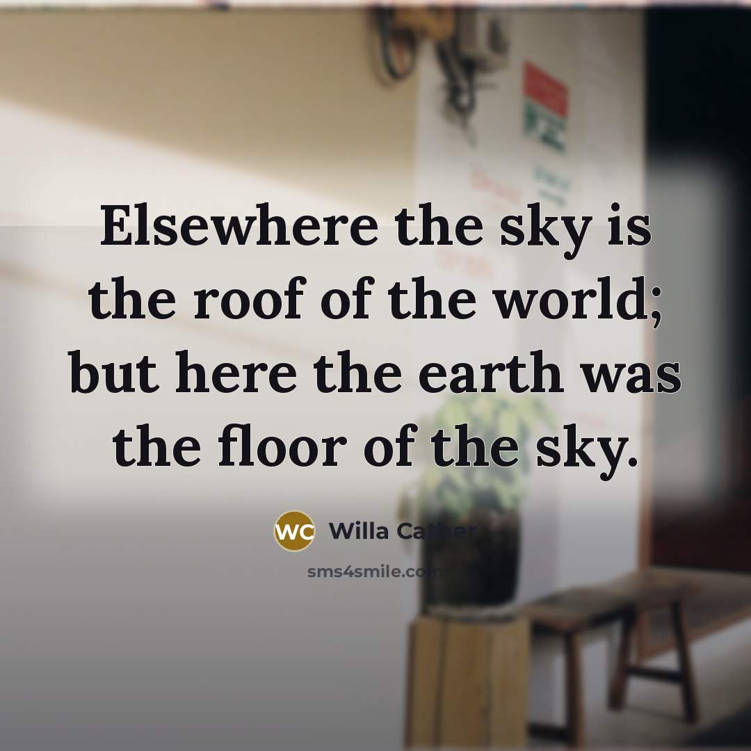 “Elsewhere the sky is the roof of the world; but…” quote by Willa Cather