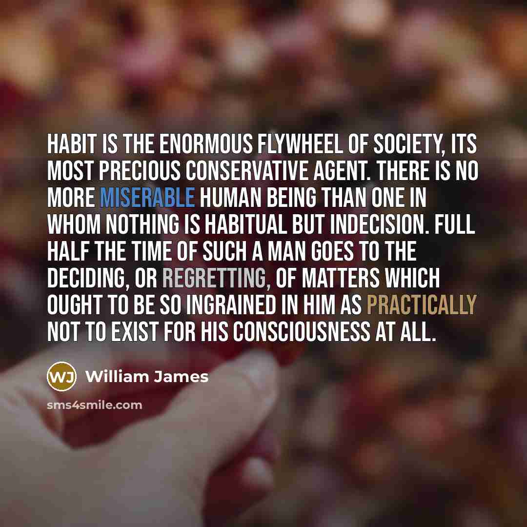 “Habit is the enormous flywheel of society, its most precious…” quote by William James