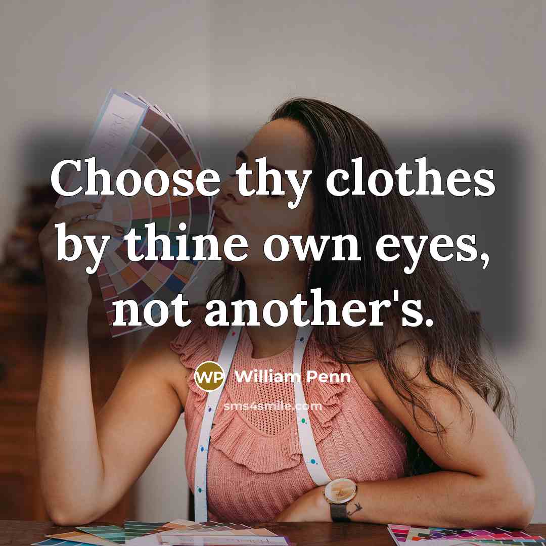 “Choose thy clothes by thine own eyes, not another's.” quote by William Penn