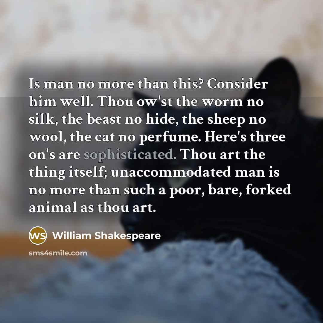 “Is man no more than this? Consider him well. Thou…” quote by William Shakespeare