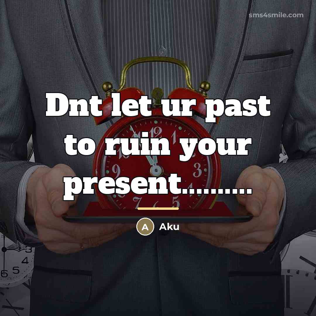 “Dnt let ur past to ruin your present..........…” quote by Aku