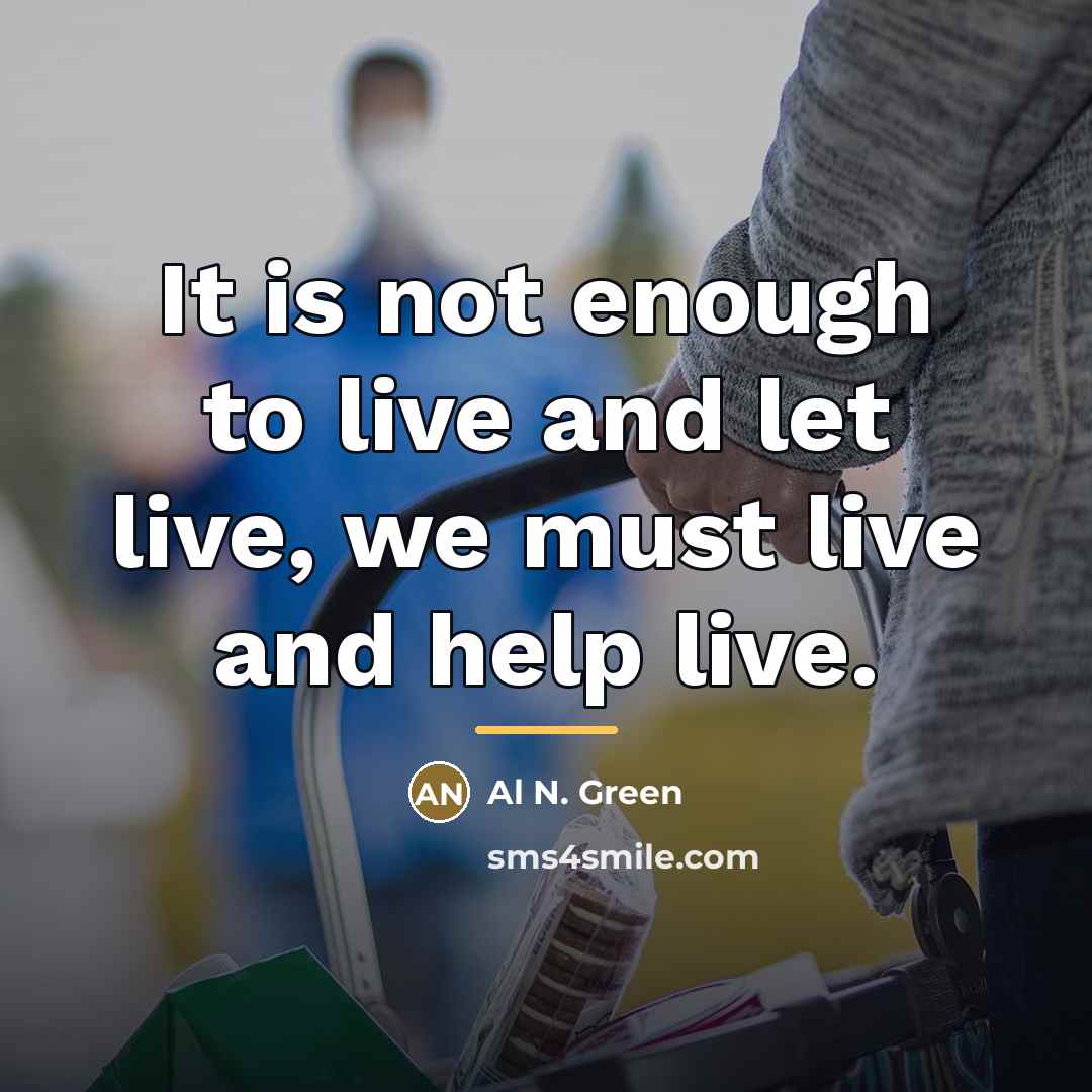 “It is not enough to live and let live, we…” quote by Al N. Green