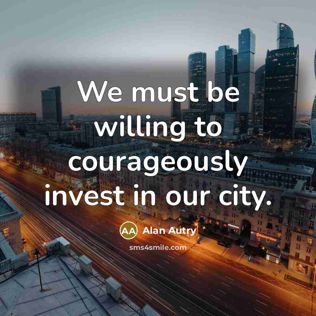 “We must be willing to courageously invest in our city.…” quote by Alan Autry