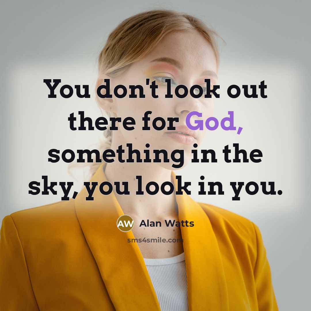 “You don't look out there for God, something in the…” quote by Alan Watts