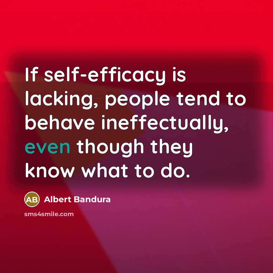 “If self-efficacy is lacking, people tend to behave ineffectually, even…” quote by Albert Bandura