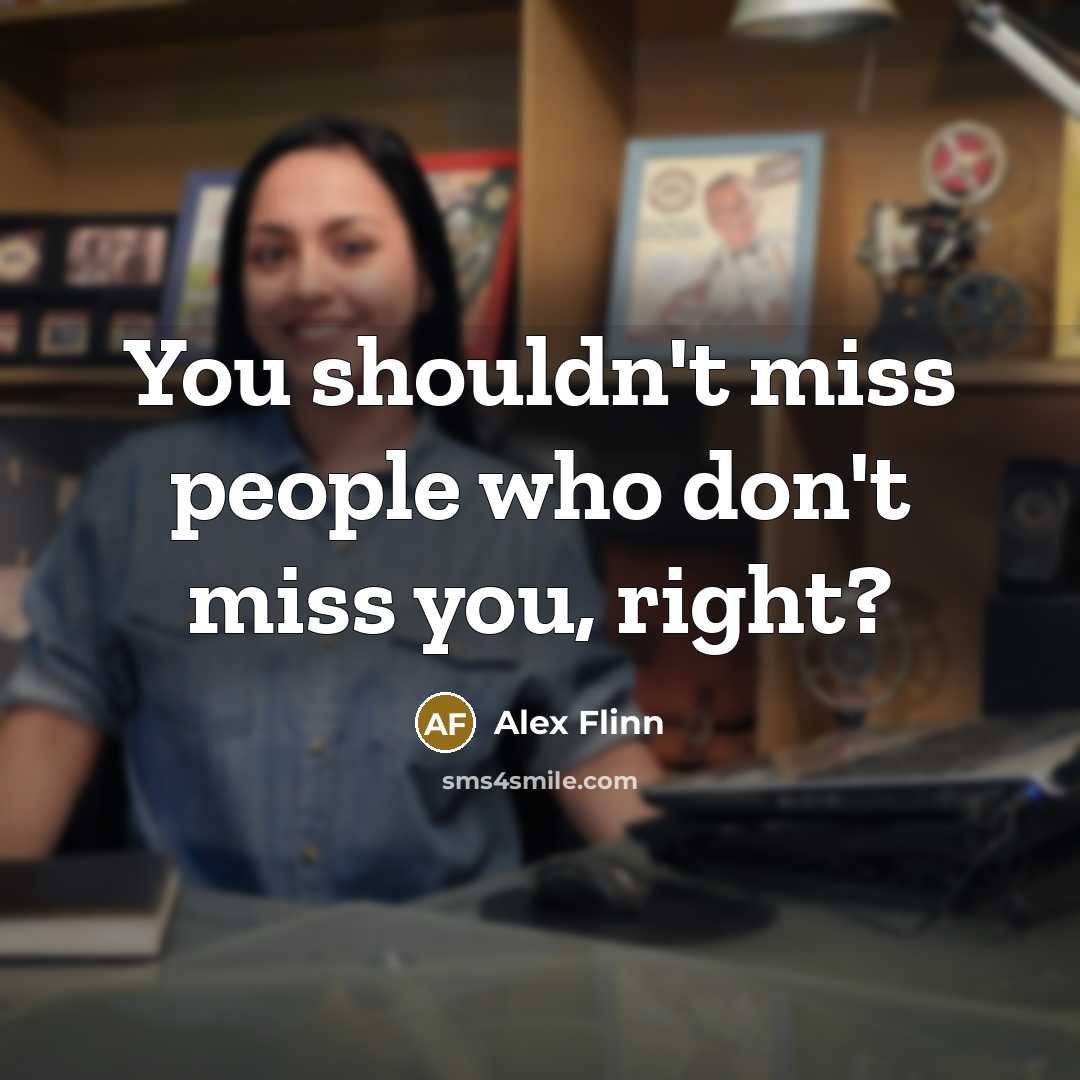 “You shouldn't miss people who don't miss you, right?” quote by Alex Flinn