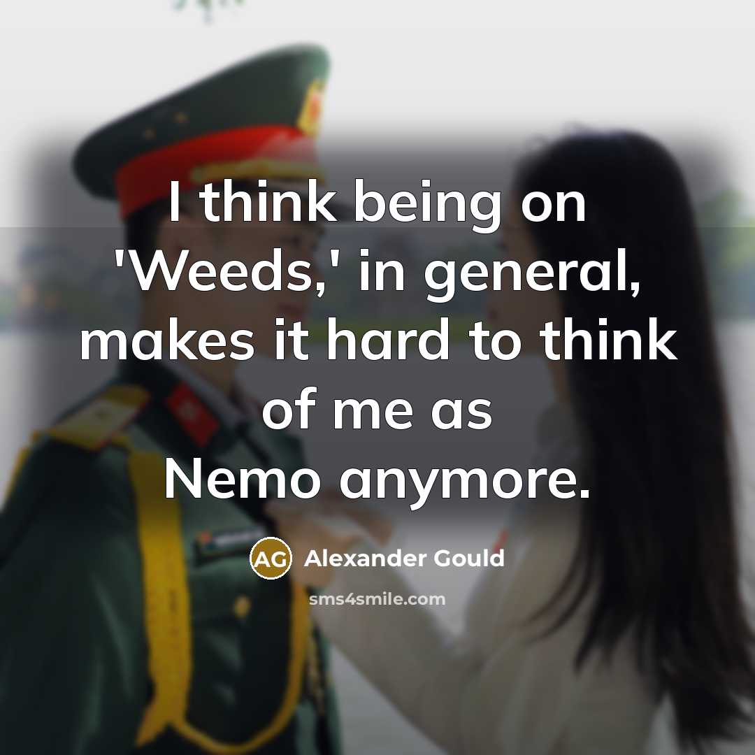 “I think being on 'Weeds,' in general, makes it hard…” quote by Alexander Gould