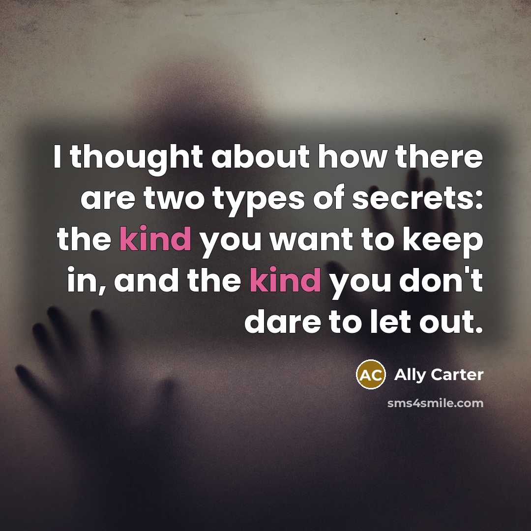 “I thought about how there are two types of secrets:…” quote by Ally Carter