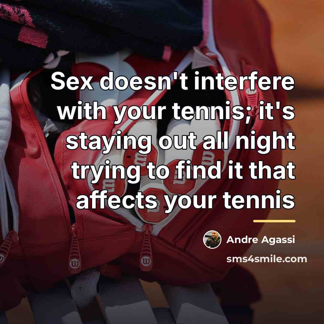 “Sex doesn't interfere with your tennis; it's staying out all…” quote by Andre Agassi