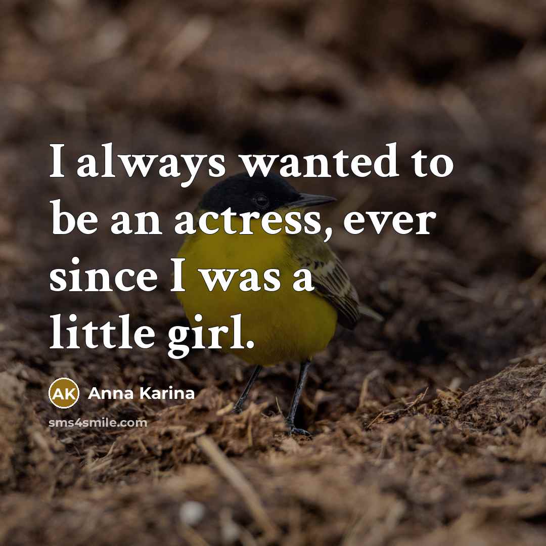 “I always wanted to be an actress, ever since I…” quote by Anna Karina