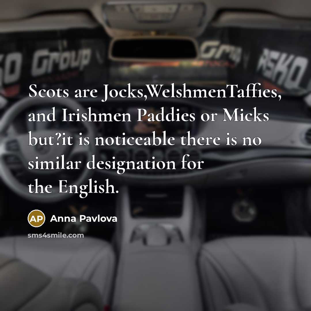 “Scots are Jocks,WelshmenTaffies, and Irishmen Paddies or Micks but?it is…” quote by Anna Pavlova